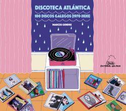 Discoteca atlántica. Cen discos galegos (1970 - 2020)